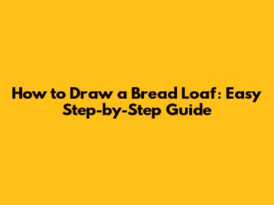 How to Draw a Bread Loaf: Easy Step-by-Step Guide