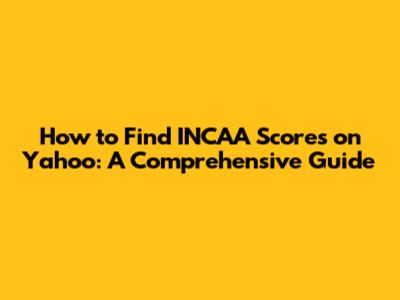 How to Find INCAA Scores on Yahoo: A Comprehensive Guide