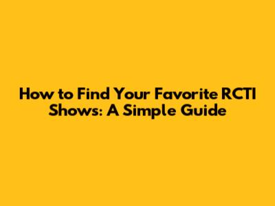 How to Find Your Favorite RCTI Shows: A Simple Guide