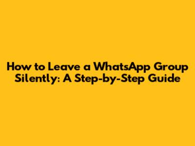 How to Leave a WhatsApp Group Silently: A Step-by-Step Guide