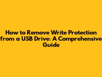 How to Remove Write Protection from a USB Drive: A Comprehensive Guide
