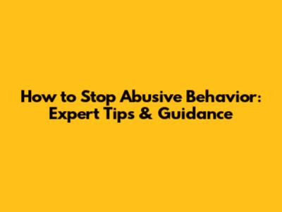 How to Stop Abusive Behavior: Expert Tips & Guidance