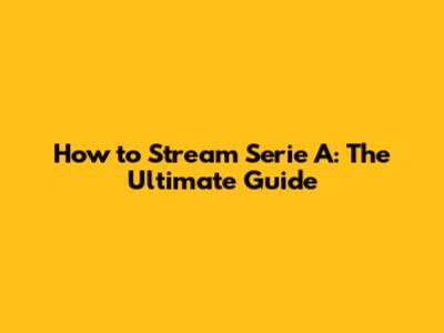 How to Stream Serie A: The Ultimate Guide