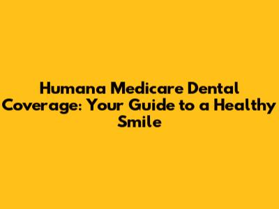 Humana Medicare Dental Coverage: Your Guide to a Healthy Smile