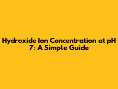 Hydroxide Ion Concentration at pH 7: A Simple Guide