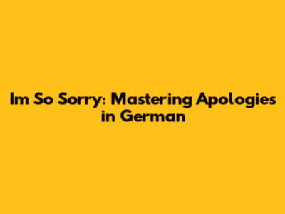 I'm So Sorry: Mastering Apologies in German