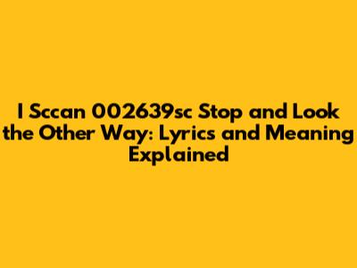 I Sccan 002639sc Stop and Look the Other Way: Lyrics and Meaning Explained