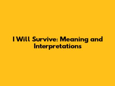 I Will Survive: Meaning and Interpretations
