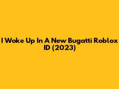 I Woke Up In A New Bugatti Roblox ID (2023)