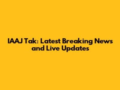 IAAJ Tak: Latest Breaking News and Live Updates