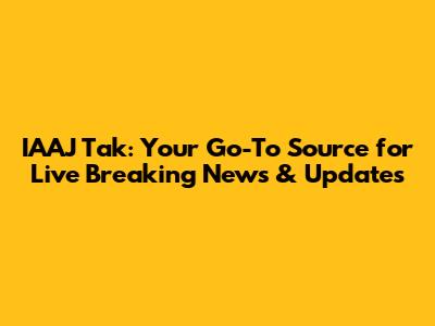 IAAJ Tak: Your Go-To Source for Live Breaking News & Updates