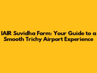IAIR Suvidha Form: Your Guide to a Smooth Trichy Airport Experience