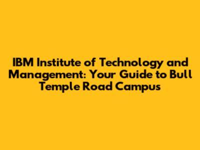 IBM Institute of Technology and Management: Your Guide to Bull Temple Road Campus