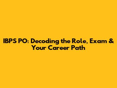 IBPS PO: Decoding the Role, Exam & Your Career Path