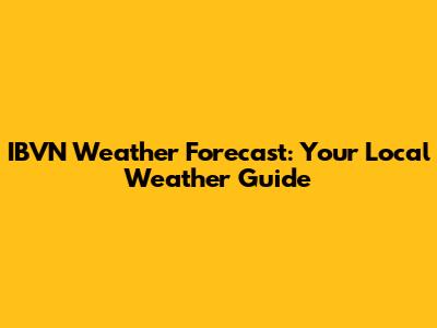 IBVN Weather Forecast: Your Local Weather Guide