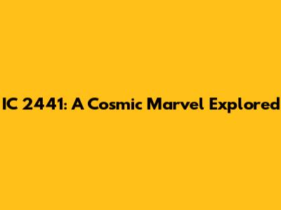 IC 2441: A Cosmic Marvel Explored