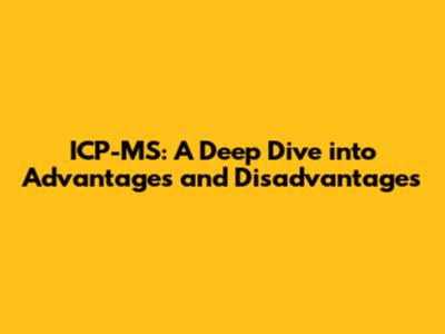 ICP-MS: A Deep Dive into Advantages and Disadvantages