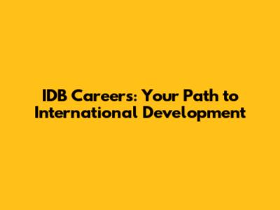 IDB Careers: Your Path to International Development