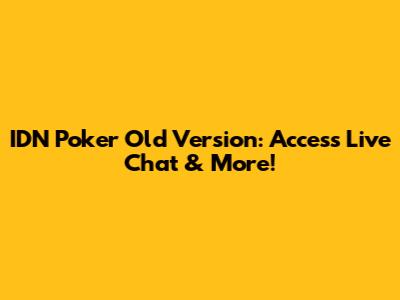 IDN Poker Old Version: Access Live Chat & More!