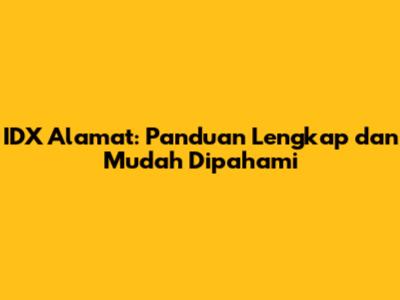 IDX Alamat: Panduan Lengkap dan Mudah Dipahami