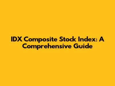 IDX Composite Stock Index: A Comprehensive Guide