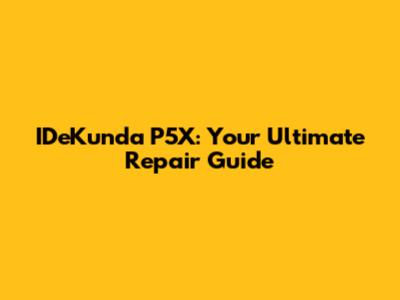 IDeKunda P5X: Your Ultimate Repair Guide