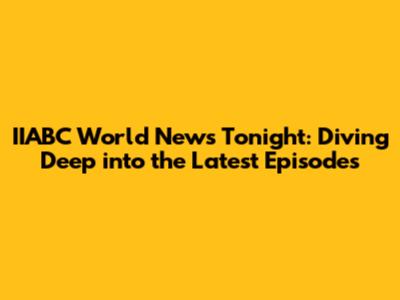 IIABC World News Tonight: Diving Deep into the Latest Episodes