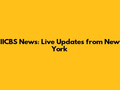 IICBS News: Live Updates from New York