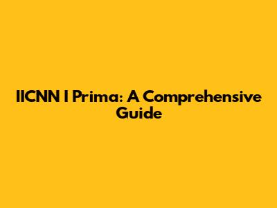 IICNN I Prima: A Comprehensive Guide