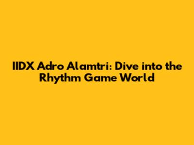 IIDX Adro Alamtri: Dive into the Rhythm Game World
