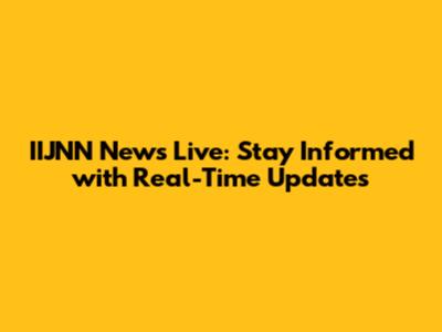 IIJNN News Live: Stay Informed with Real-Time Updates