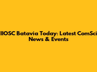 IIOSC Batavia Today: Latest ComSci News & Events