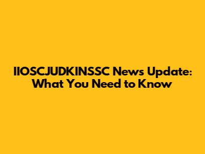 IIOSCJUDKINSSC News Update: What You Need to Know