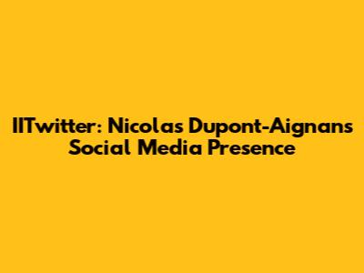 IITwitter: Nicolas Dupont-Aignan's Social Media Presence