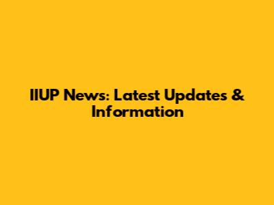 IIUP News: Latest Updates & Information