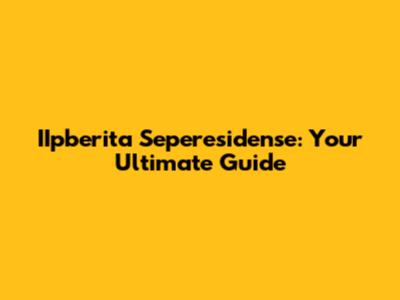 IIpberita Seperesidense: Your Ultimate Guide