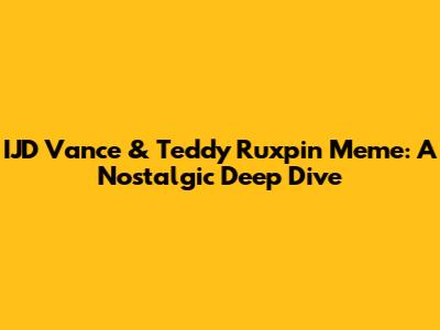 IJD Vance & Teddy Ruxpin Meme: A Nostalgic Deep Dive
