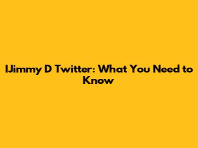 IJimmy D Twitter: What You Need to Know