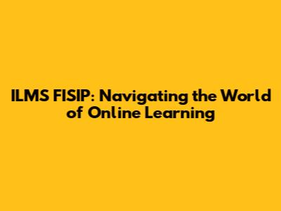 ILMS FISIP: Navigating the World of Online Learning