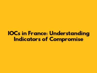 IOCs in France: Understanding Indicators of Compromise