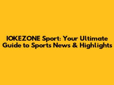 IOKEZONE Sport: Your Ultimate Guide to Sports News & Highlights