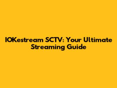IOKestream SCTV: Your Ultimate Streaming Guide