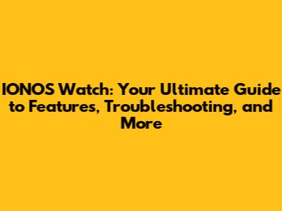 IONOS Watch: Your Ultimate Guide to Features, Troubleshooting, and More