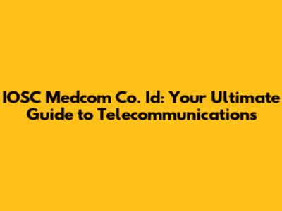 IOSC Medcom Co. Id: Your Ultimate Guide to Telecommunications