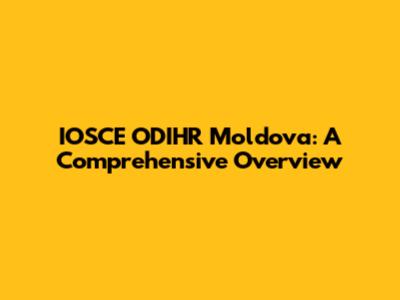 IOSCE ODIHR Moldova: A Comprehensive Overview