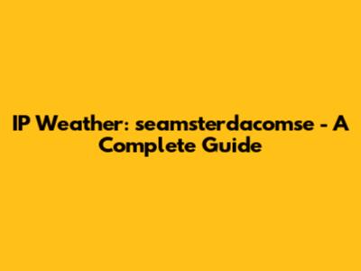 IP Weather: seamsterdacomse - A Complete Guide