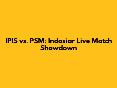 IPIS vs. PSM: Indosiar Live Match Showdown