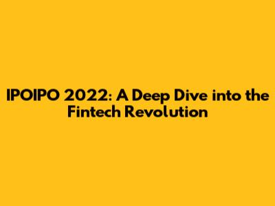 IPOIPO 2022: A Deep Dive into the Fintech Revolution