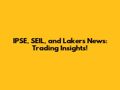 IPSE, SEIL, and Lakers News: Trading Insights!