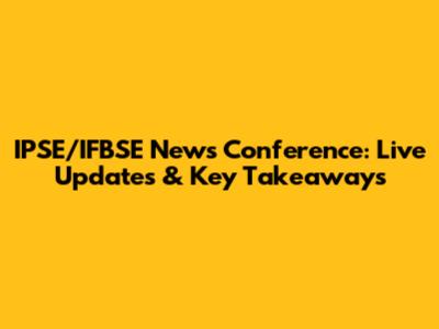 IPSE/IFBSE News Conference: Live Updates & Key Takeaways